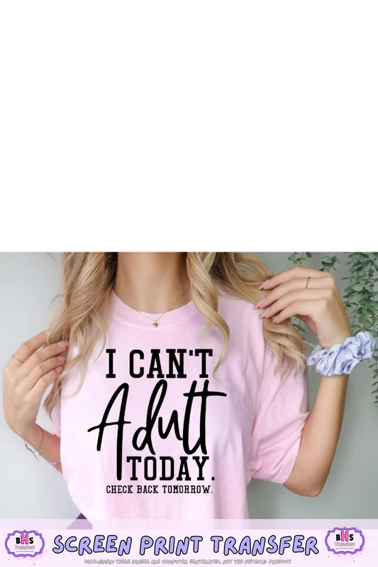 I Can't Adult Today Single Color Screen Print Transfer